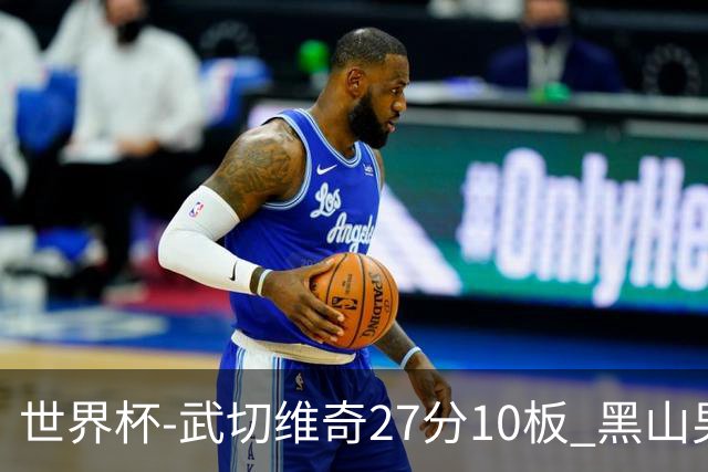 世界杯-武切维奇27分10板 黑山男篮大胜墨西哥