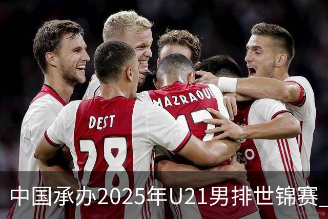 中国承办2025年U21男排世锦赛 中青队获参赛资格