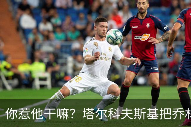 你惹他干嘛？塔尔科夫斯基把乔林顿揪地上，随后被按到了网里