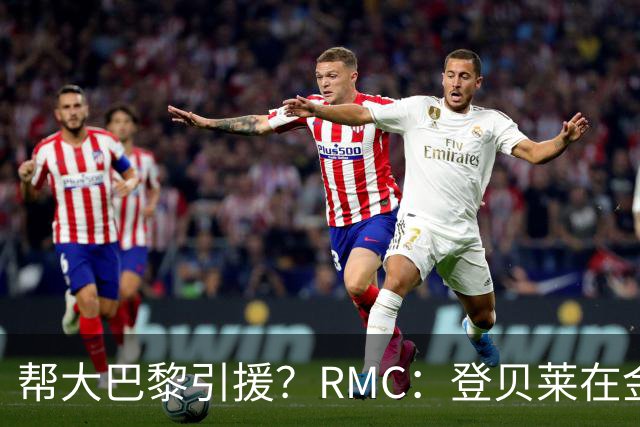 帮大巴黎引援？RMC：登贝莱在金球奖典礼上与马扎亲切交流