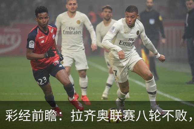 彩经前瞻：拉齐奥联赛八轮不败，萨索洛主场恐难阻蓝鹰
