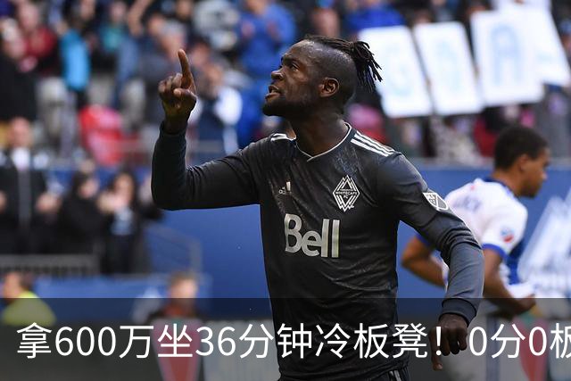 拿600万坐36分钟冷板凳！0分0板1失误2犯规，这是顶薪中锋的贡献