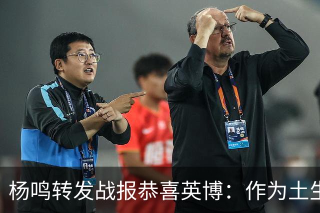 杨鸣转发战报恭喜英博：作为土生土长大连人，心情太激动