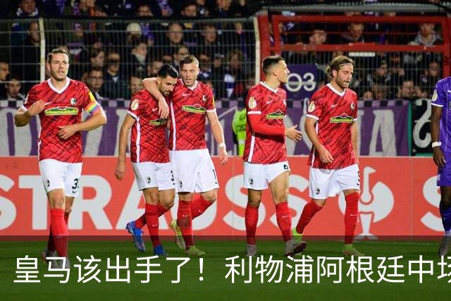 皇马该出手了！利物浦阿根廷中场续约遇阻，6号位能否助穆里尼奥