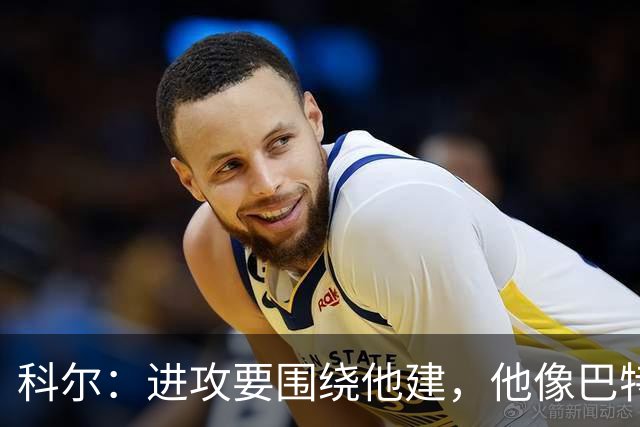 科尔：进攻要围绕他建，他像巴特勒