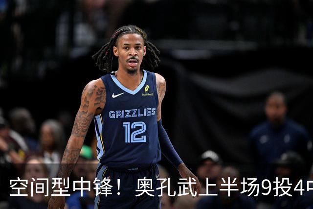 空间型中锋！奥孔武上半场9投4中&三分3中2得到11分7板1断
