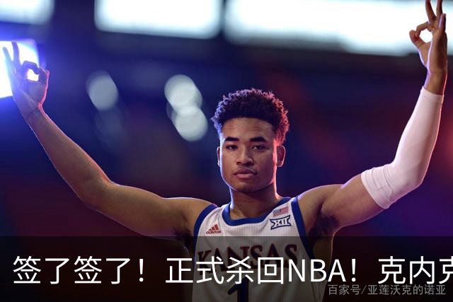 签了签了！正式杀回NBA！克内克特加盟卫冕冠军