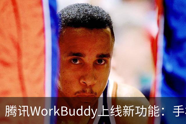 腾讯WorkBuddy上线新功能：手机就能直接接管电脑