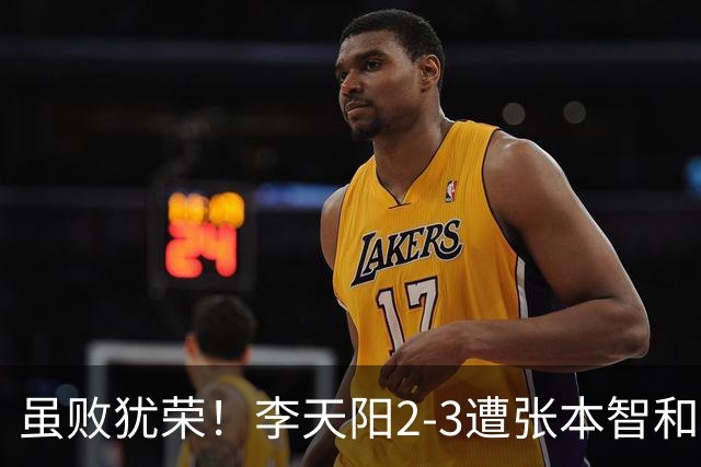 虽败犹荣！李天阳2-3遭张本智和逆转，惊天开局难挡心态遗憾
