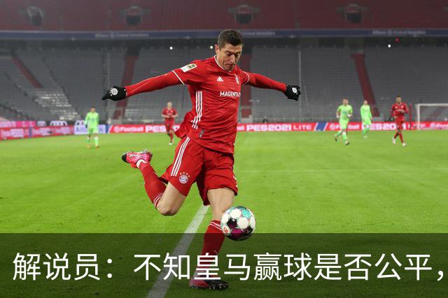 解说员：不知皇马赢球是否公平，但他们确实赢了