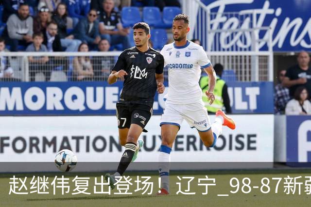 赵继伟复出登场！辽宁 98-87新疆四战全胜 库珀 27+5+11 主导全场