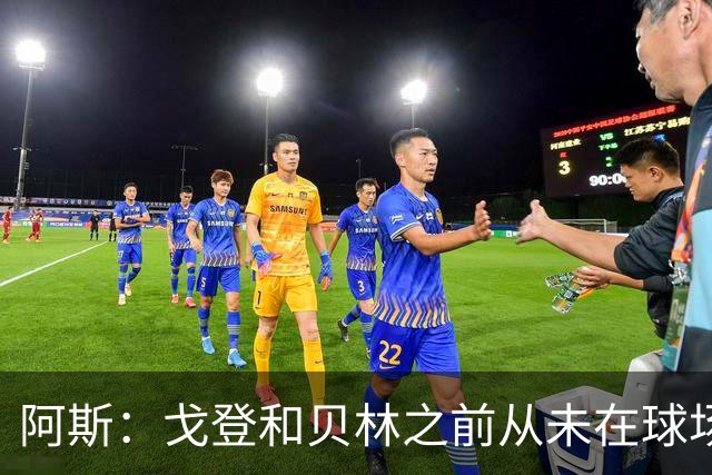 阿斯：戈登和贝林之前从未在球场上交手，两人私交一直很好