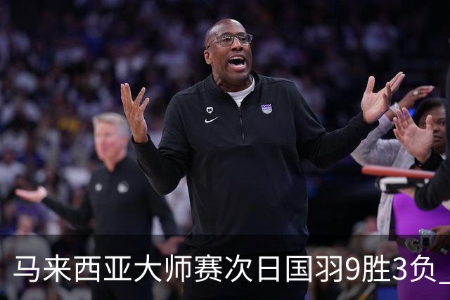 马来西亚大师赛次日国羽9胜3负 李诗沣逆转进次轮