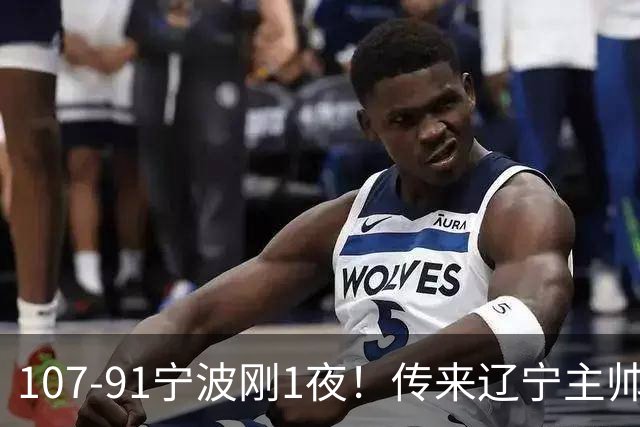 107-91宁波刚1夜！传来辽宁主帅乌戈消息， 赵继伟说的很实在