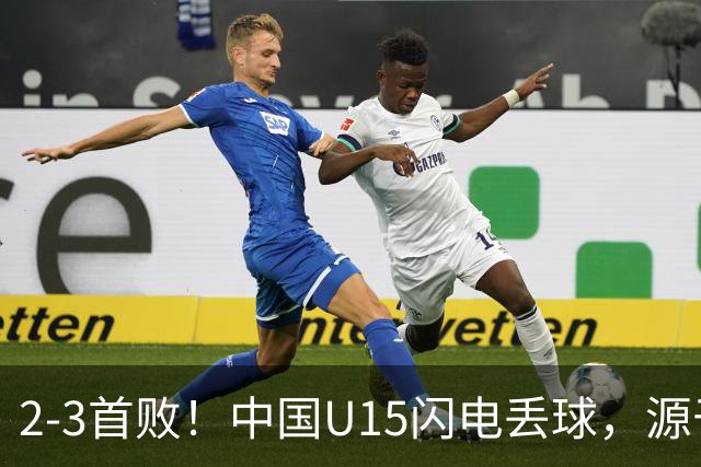 2-3首败！中国U15闪电丢球，源于“门将玩火”，靠点球扳回2球