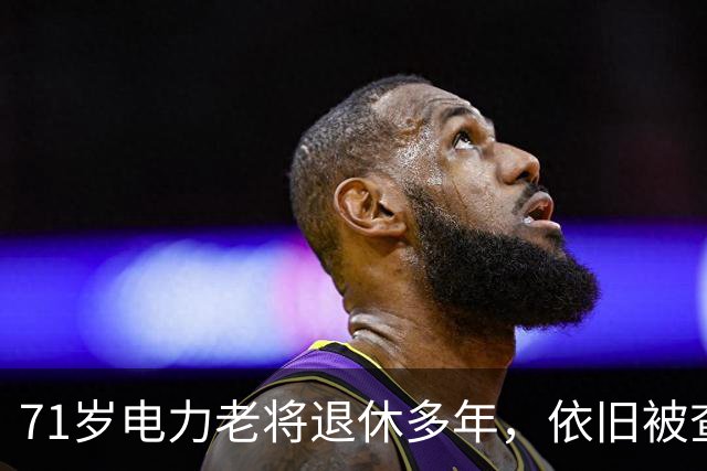 71岁电力老将退休多年，依旧被查