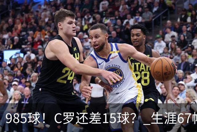 985球！C罗还差15球？ 生涯67帽+第11次完美帽子戏法