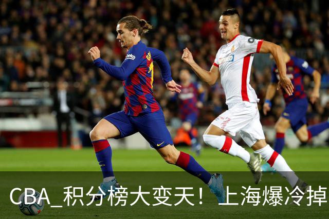 CBA 积分榜大变天！上海爆冷掉到第 4，广东一场胜利冲到第 11