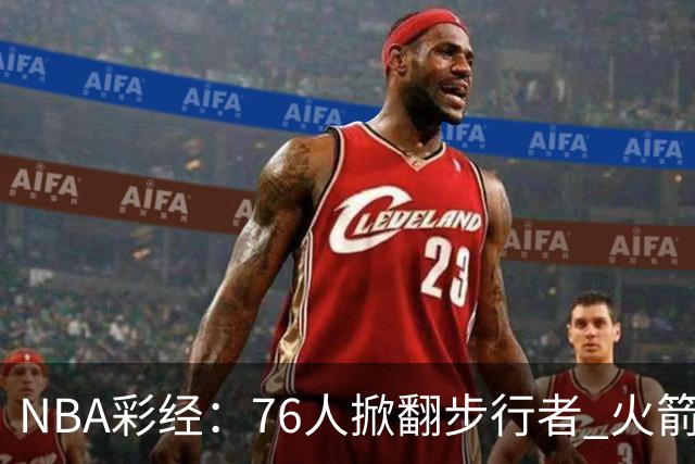 NBA彩经：76人掀翻步行者 火箭擒雄鹿 森林狼胜勇士 湖人再赢快船